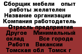 Сборщик мебели – опыт работы желателен › Название организации ­ Компания-работодатель › Отрасль предприятия ­ Другое › Минимальный оклад ­ 1 - Все города Работа » Вакансии   . Томская обл.,Томск г.